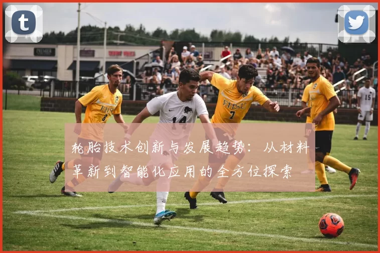 轮胎技术创新与发展趋势：从材料革新到智能化应用的全方位探索