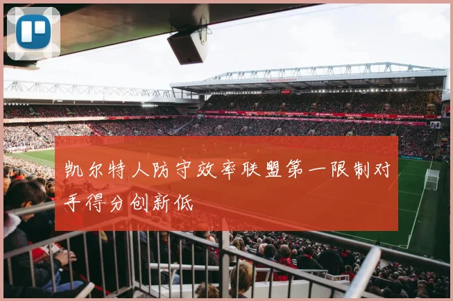 凯尔特人防守效率联盟第一限制对手得分创新低