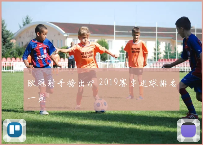 欧冠射手榜出炉 2019赛季进球排名一览