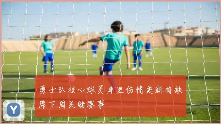 勇士队核心球员库里伤情更新将缺席下周关键赛事