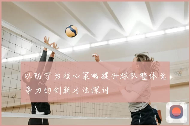 以防守为核心策略提升球队整体竞争力的创新方法探讨