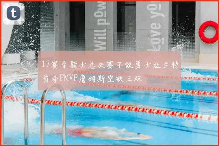 17赛季骑士总决赛不敌勇士杜兰特首夺FMVP詹姆斯空砍三双