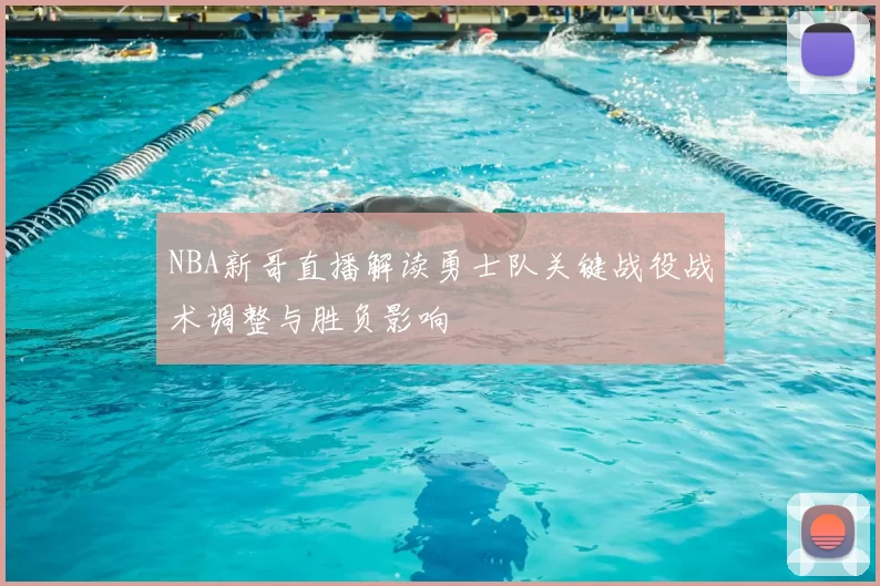 NBA新哥直播解读勇士队关键战役战术调整与胜负影响