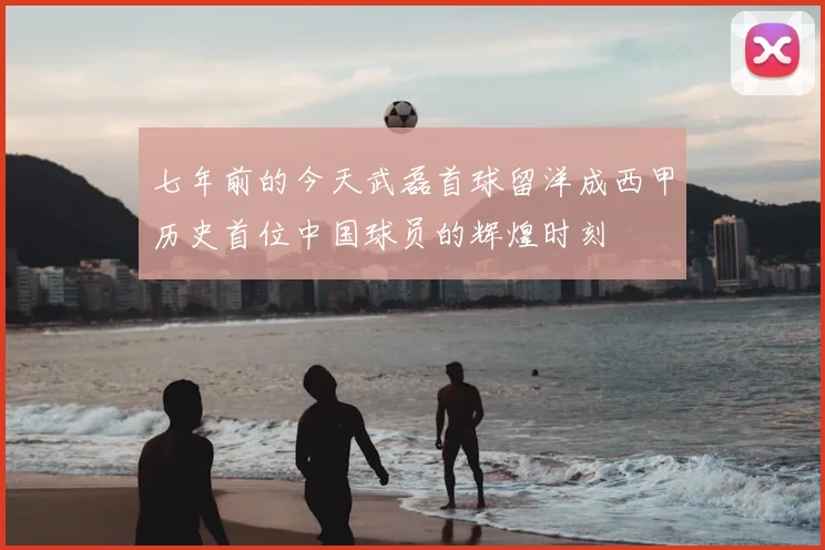 七年前的今天武磊首球留洋成西甲历史首位中国球员的辉煌时刻