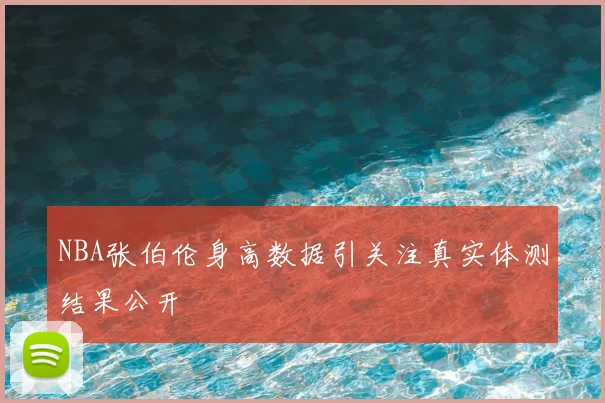 NBA张伯伦身高数据引关注真实体测结果公开