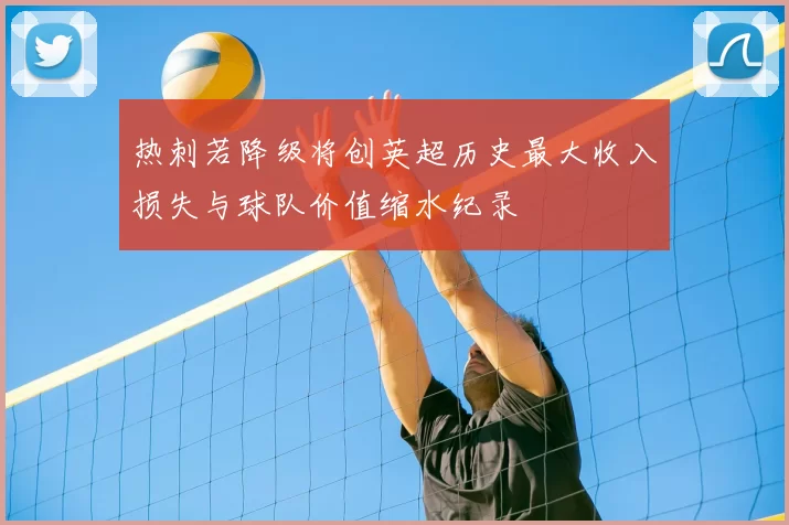 热刺若降级将创英超历史最大收入损失与球队价值缩水纪录