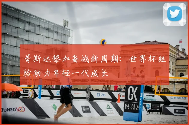 哥斯达黎加备战新周期:世界杯经验助力年轻一代成长