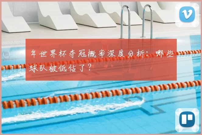 年世界杯夺冠概率深度分析：哪些球队被低估了？