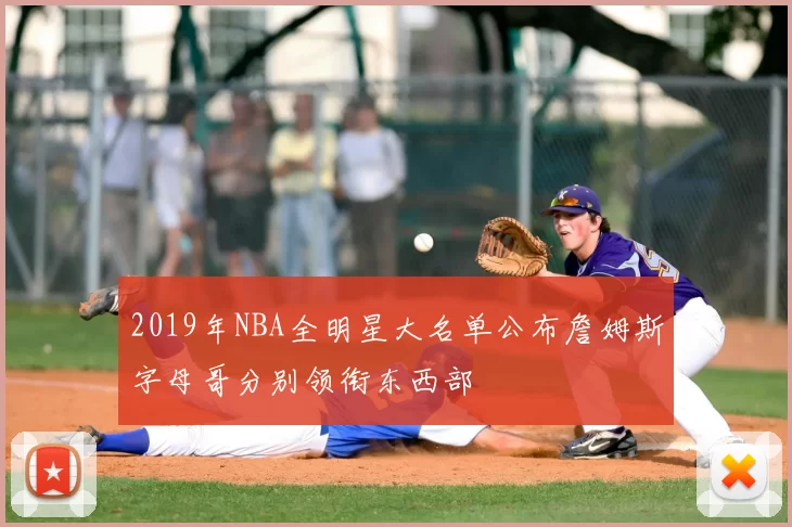 2019年NBA全明星大名单公布詹姆斯字母哥分别领衔东西部