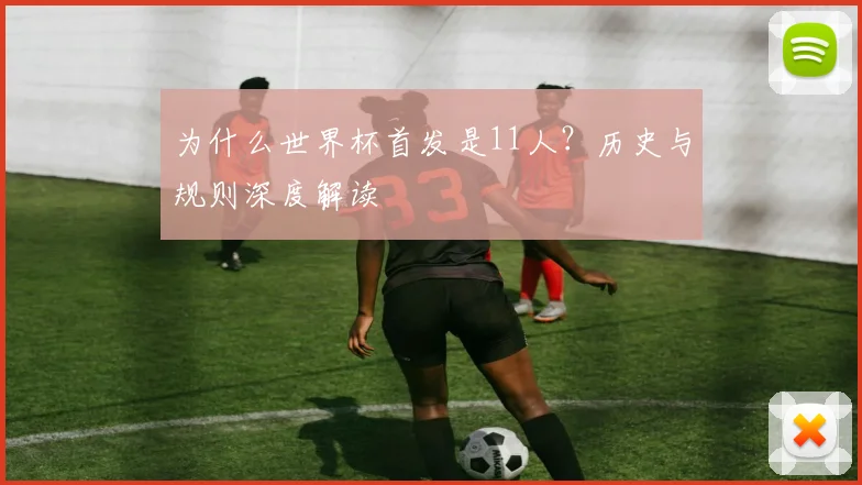 为什么世界杯首发是11人?历史与规则深度解读
