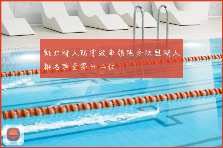 凯尔特人防守效率领跑全联盟湖人排名跌至第廿二位