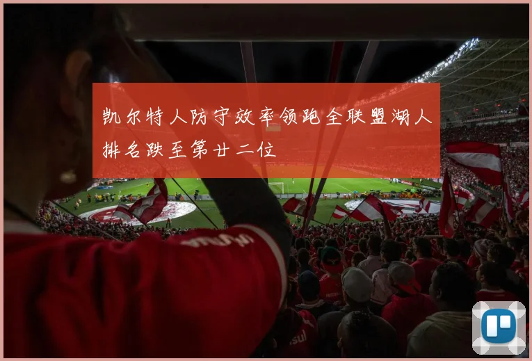 凯尔特人防守效率领跑全联盟湖人排名跌至第廿二位