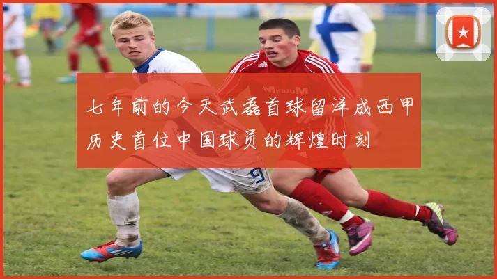七年前的今天武磊首球留洋成西甲历史首位中国球员的辉煌时刻