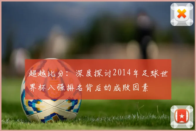 超越比分:深度探讨2014年足球世界杯八强排名背后的成败因素